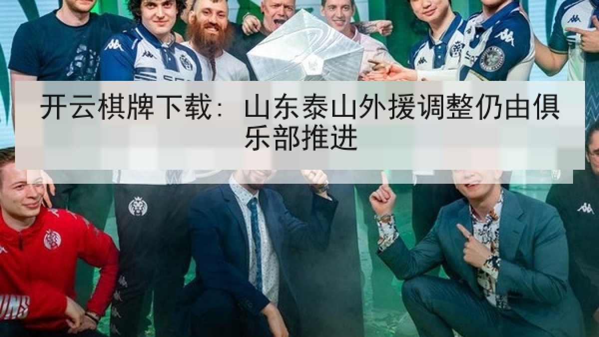开云棋牌下载: 山东泰山外援调整仍由俱乐部推进
