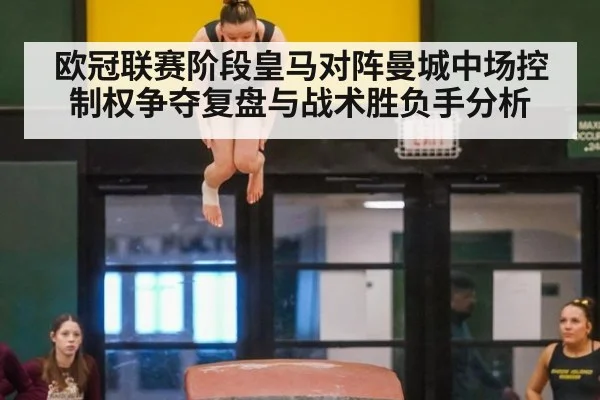 欧冠联赛阶段皇马对阵曼城中场控制权争夺复盘与战术胜负手分析